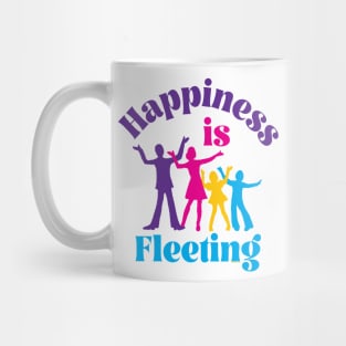 Happiness Is Fleeting Mug